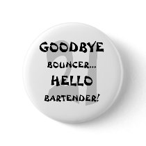 GoodBye Bouncer...Hello Bartender!