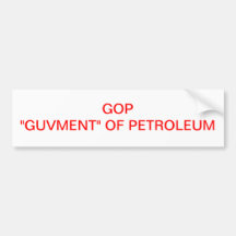 GOP  "GUVMENT" OF PETROLEUM BUMPER STICKER
