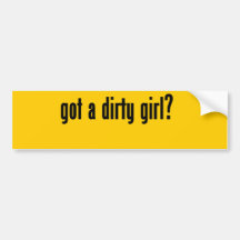 got a dirty girl? bumper stickers