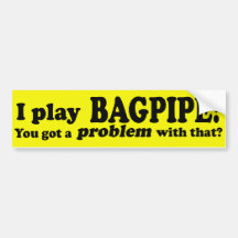 Got A Problem With That Bagpipe Bumper Stickers