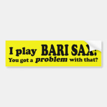 Got A Problem With That Bari Sax Bumper Stickers