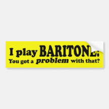 Got A Problem With That Baritone Bumper Sticker