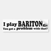 Got A Problem With That Baritone Bumper Sticker