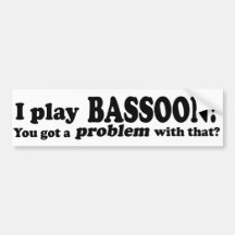 Got A Problem With That, Bassoon Bumper Sticker