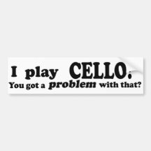 Got A Problem With That, Cello Bumper Sticker