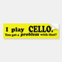 Got A Problem With That, Cello Bumper Stickers