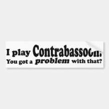 Got A Problem With That, Contrabassoon Bumper Sticker