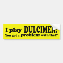 Got A Problem With That, Dulcimer Bumper Stickers