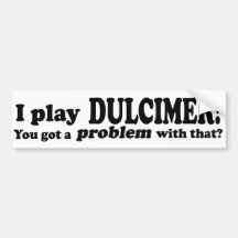 Got A Problem With That, Dulcimer Bumper Stickers