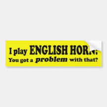 Got A Problem With That, English Horn Bumper Sticker