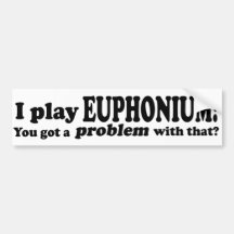 Got A Problem With That, Euphonium Bumper Sticker