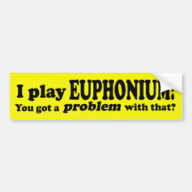 Got A Problem With That, Euphonium Bumper Stickers