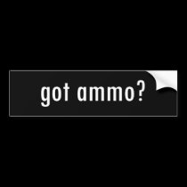 Got Ammo? bumper stickers