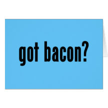 got bacon? card