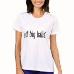 got big balls? WOMEN'S T-SHIRT