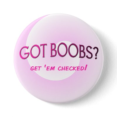 GOT BOOBS? Get 'em checked Button by bablondie31