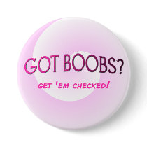 GOT BOOBS? Get 'em checked Button