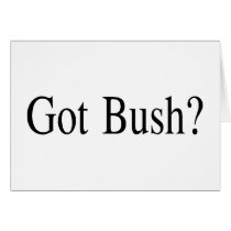 Got Bush? Greeting Card