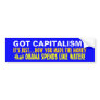 GOT CAPITALISM?   It's how you made the money... Bumper Stickers