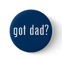 got dad? pinback button
