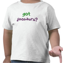 Got dinosaurs? TODDLER TEE SHIRT