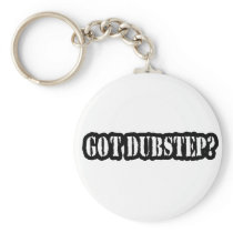 GOT DUBSTEP? KEYCHAIN