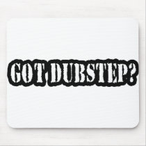 GOT DUBSTEP? MOUSEPADS