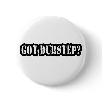 GOT DUBSTEP? PINBACK BUTTON