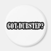 GOT DUBSTEP? REFRIGERATOR MAGNET