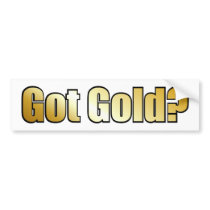 Got Gold? Bumper Sticker