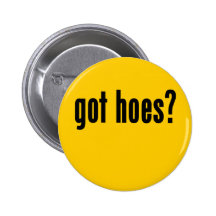 got hoes? pinback button