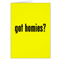 got homies? greeting cards