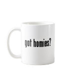 got homies? mugs