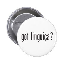 got linguica? buttons