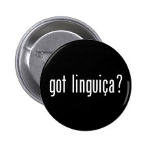 got linguica? pins