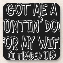 GOT ME A HUNTIN' DOG FOR MY WIFE (I Traded Up) Coaster