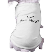 "Got Num Num?" Dog Tshirt