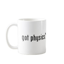 got physics? coffee mugs