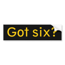 Got six? bumper sticker