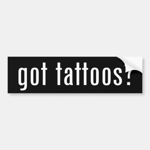 got tattoos? bumper sticker