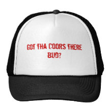 Got tha Coors there bud? Hats