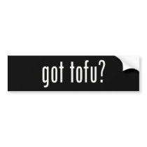 Got Tofu? Vegan Vegetarian Protein! bumper stickers
