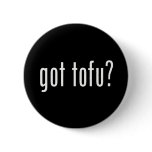 Got Tofu? Vegan Vegetarian Protein! Pinback Button