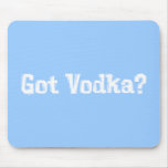 Got Vodka Gifts Mouse Pad