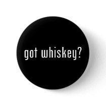 got whiskey? pinback buttons