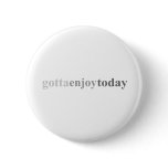Gotta - "Gotta Enjoy Today" Pin