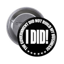 Government did not build my Business. Pinback Buttons