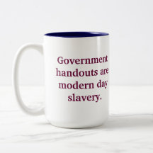 Government handouts are modern day slavery. coffee mug