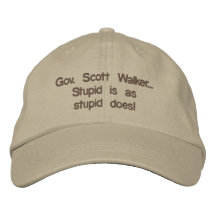 Governor Scott Walker "Stupid is as stupid does" Embroidered Hat