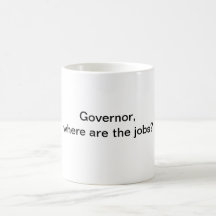 Governor, where are the jobs? coffee mugs